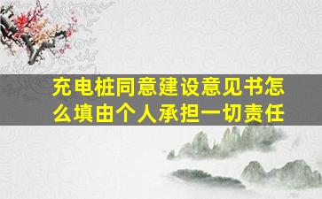 充电桩同意建设意见书怎么填由个人承担一切责任