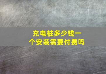 充电桩多少钱一个安装需要付费吗