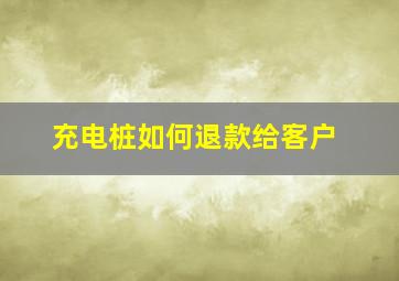 充电桩如何退款给客户