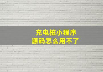 充电桩小程序源码怎么用不了