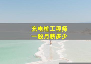 充电桩工程师一般月薪多少