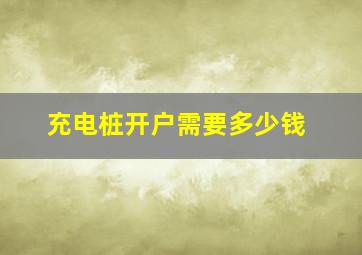 充电桩开户需要多少钱