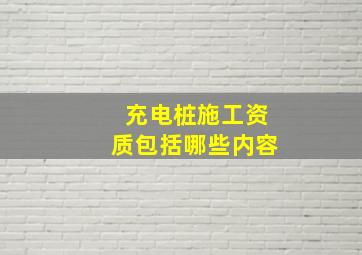 充电桩施工资质包括哪些内容