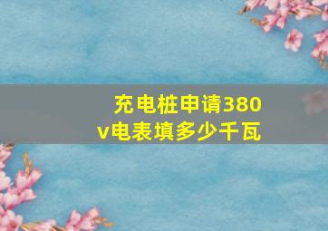 充电桩申请380v电表填多少千瓦