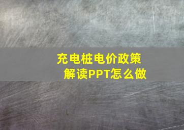 充电桩电价政策解读PPT怎么做