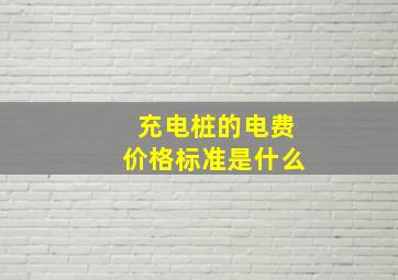 充电桩的电费价格标准是什么