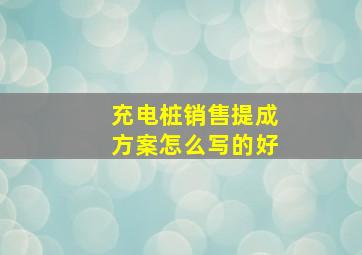 充电桩销售提成方案怎么写的好