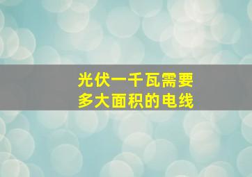 光伏一千瓦需要多大面积的电线