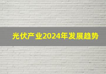 光伏产业2024年发展趋势