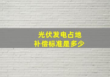 光伏发电占地补偿标准是多少