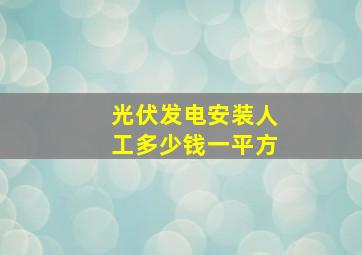 光伏发电安装人工多少钱一平方