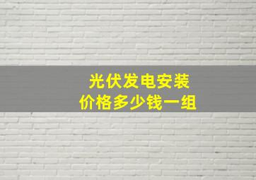 光伏发电安装价格多少钱一组