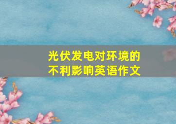 光伏发电对环境的不利影响英语作文