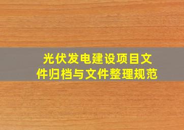 光伏发电建设项目文件归档与文件整理规范