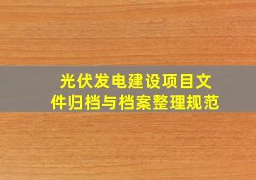 光伏发电建设项目文件归档与档案整理规范