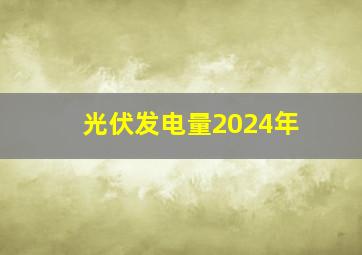 光伏发电量2024年