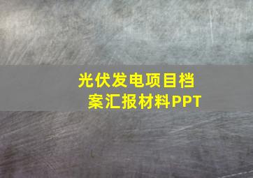 光伏发电项目档案汇报材料PPT