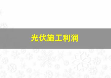 光伏施工利润