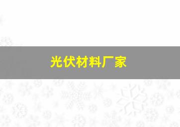 光伏材料厂家