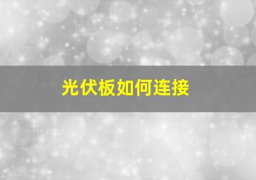 光伏板如何连接