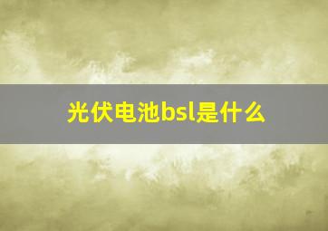 光伏电池bsl是什么