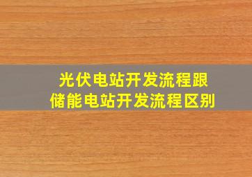 光伏电站开发流程跟储能电站开发流程区别