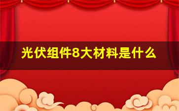 光伏组件8大材料是什么