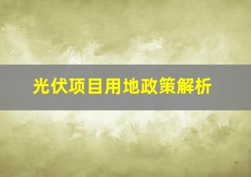 光伏项目用地政策解析