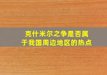 克什米尔之争是否属于我国周边地区的热点