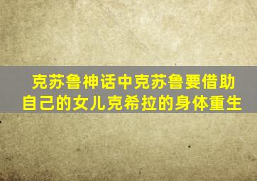 克苏鲁神话中克苏鲁要借助自己的女儿克希拉的身体重生