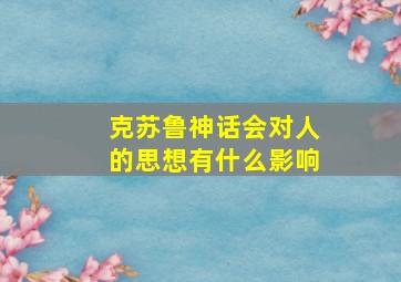 克苏鲁神话会对人的思想有什么影响