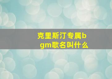 克里斯汀专属bgm歌名叫什么