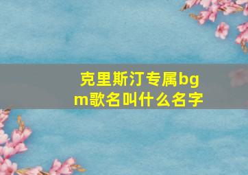 克里斯汀专属bgm歌名叫什么名字