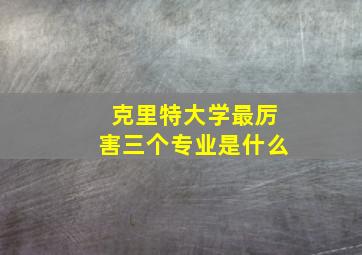 克里特大学最厉害三个专业是什么