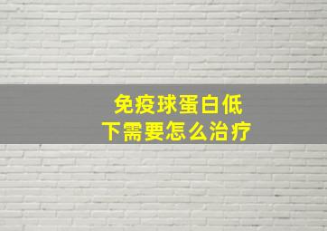 免疫球蛋白低下需要怎么治疗