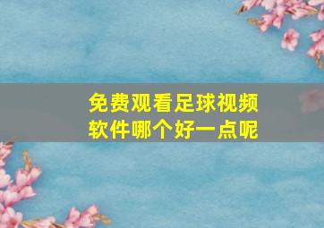 免费观看足球视频软件哪个好一点呢