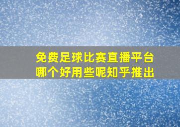 免费足球比赛直播平台哪个好用些呢知乎推出