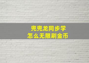 兜兜龙同步学怎么无限刷金币