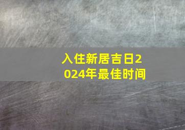 入住新居吉日2024年最佳时间