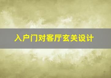 入户门对客厅玄关设计