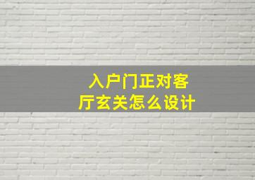 入户门正对客厅玄关怎么设计