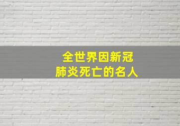 全世界因新冠肺炎死亡的名人