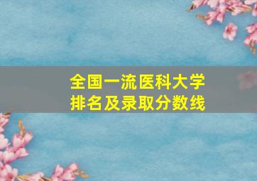 全国一流医科大学排名及录取分数线