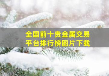 全国前十贵金属交易平台排行榜图片下载