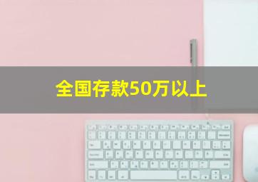 全国存款50万以上