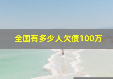 全国有多少人欠债100万