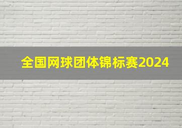 全国网球团体锦标赛2024