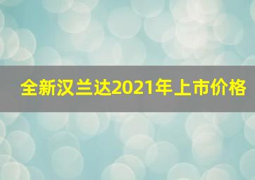 全新汉兰达2021年上市价格