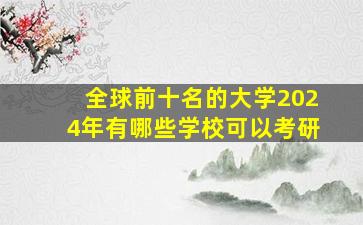 全球前十名的大学2024年有哪些学校可以考研