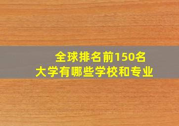 全球排名前150名大学有哪些学校和专业